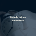 Deja de vivir en automático