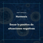 Hormesis – Encontrar lo bueno en lo malo